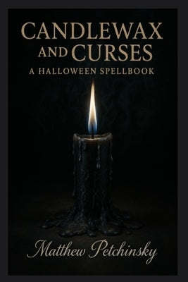 Candlewax and Curses: A Halloween Spellbook by Petchinsky, Matthew