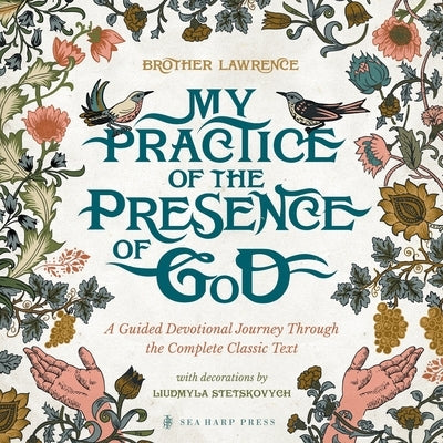My Practice of the Presence of God: A Guided Devotional Journey Through the Complete Classic Text: Featuring Stunning Original Artwork, Daily Meditati by Lawrence, Brother