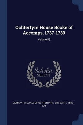 Ochtertyre House Booke of Accomps, 1737-1739; Volume 55 by Murray, William Of Ochtertyre
