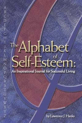 The Alphabet of Self-Esteem: An Inspirational Journal For Successful Living by Hanks, Lawrence J.