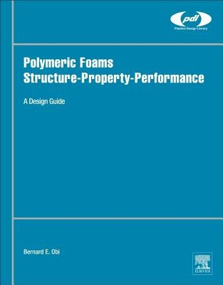 Polymeric Foams Structure-Property-Performance: A Design Guide by Obi, Bernard