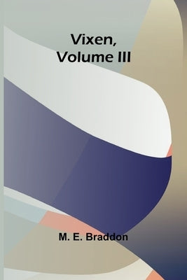 Vixen, Volume III. by E. Braddon, M.