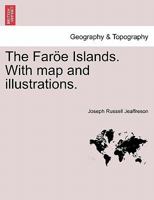 The Faroe Islands. with Map and Illustrations. by Jeaffreson, Joseph Russell