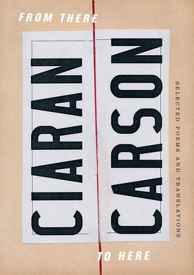 From There to Here: Selected Poems and Translations by Carson, Ciaran