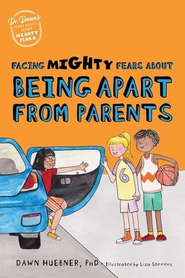Facing Mighty Fears about Being Apart from Parents by Huebner, Dawn