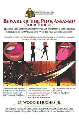 Beware of the Pink Assassin (Your Tongue): The True-Vine (Yashu'a, Jesus) Power of Life and Death Is in the Tongue: Speaking God's ( Elo?h ym) Will fo by Hughes, Woodie, Jr.