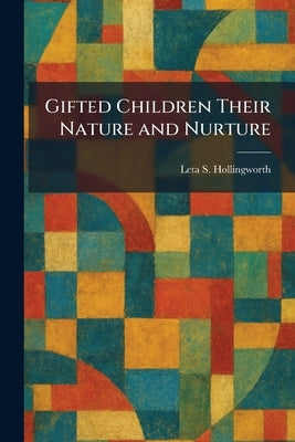 Gifted Children Their Nature and Nurture by Hollingworth, Leta S.