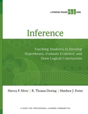 Inference: Teaching Students to Develop Hypotheses, Evaluate Evidence, and Draw Logical Conclusion by Silver, Harvey