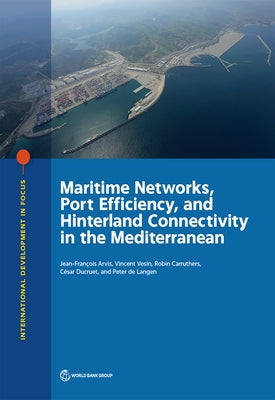 Maritime Networks, Port Efficiency, and Hinterland Connectivity in the Mediterranean by Arvis, Jean-Francois