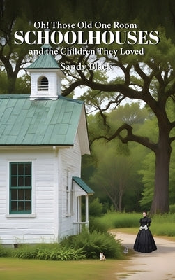 Oh! Those Old One Room Schoolhouses and the Children They Loved by Black, Sandy