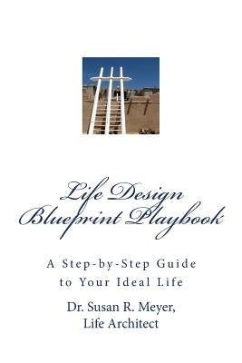 Life Design Blueprint Playbook: A Step-by-Step Guide to Your Ideal Life by Meyer, Susan R.