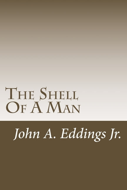 The Shell Of A Man by Eddings Jr, John a.