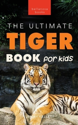 Tigers The Ultimate Tiger Book for Kids: 100+ Amazing Tiger Facts, Photos, Quiz & More by Kellett, Jenny