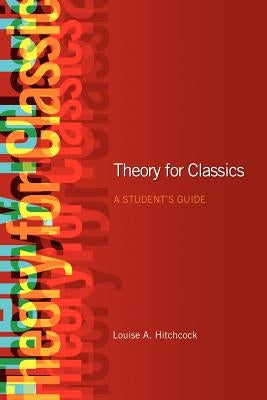 Theory for Classics: A Student's Guide by Hitchcock, Louise