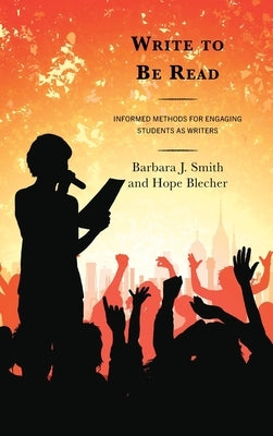 Write to Be Read: Informed Methods for Engaging Students as Writers by Smith, Barbara J.