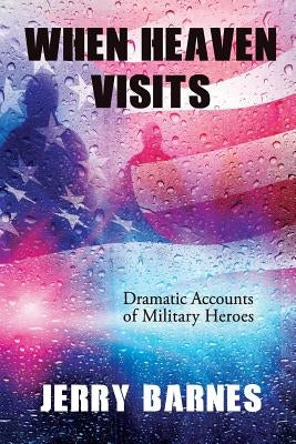 When Heaven Visits: Dramatic Accounts of Military Heroes by Barnes, Jerry
