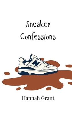 Sneaker Confessions by Grant, Hannah