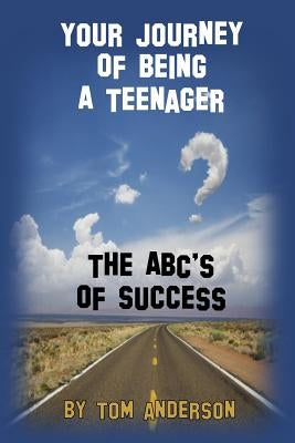 Your Journey Of Being A Teenager - The ABC's of Success by Anderson, Tom