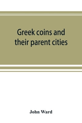 Greek coins and their parent cities by Ward, John