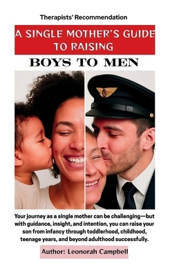 A Single Mother's Guide To Raising Boys To Men: "From Boys to Men: A Single Mother's Guide to Raising Emotionally Intelligent, Resilient, and Respectf by Campbell, Leonorah