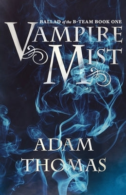 Vampire Mist: Ballad of the B-Team, Book One by Thomas, Adam