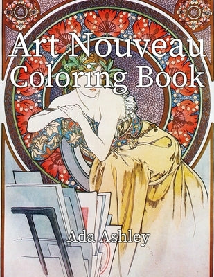Art Nouveau Coloring Book: 30 Coloring Pages for Adults of Alphonse Mucha Illustrations by Ashley, Ada