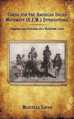 Credo for the American Indian Movement (A.I.M.) International: Chapters and Divisions on a Worldwide Level by Loyer, Marcella