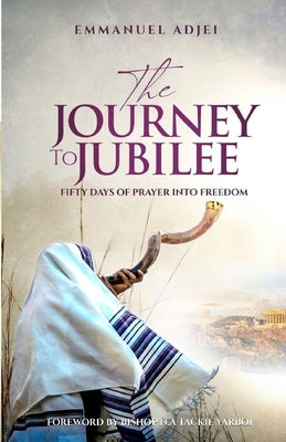 The Journey to Jubilee: Fifty Days of Prayer Into Freedom by Adjei, Emmanuel