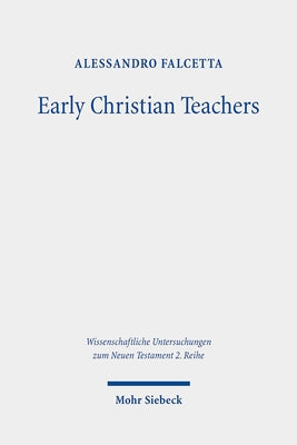 Early Christian Teachers: The 'Didaskaloi' from Their Origins to the Middle of the Second Century by Falcetta, Alessandro
