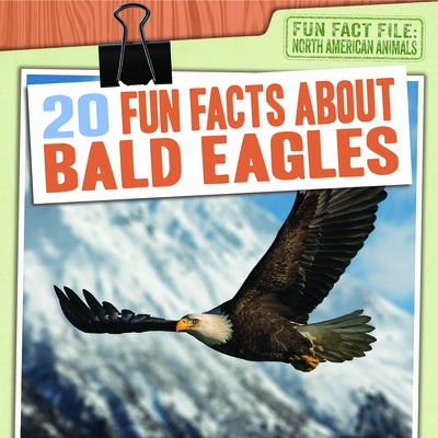 20 Fun Facts about Bald Eagles by Harts, Shannon H.