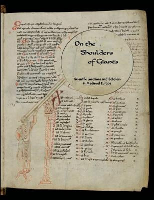 On the Shoulders of Giants: Scientific Locations and Scholars in Medieval Europe by Bersanelli, Marco