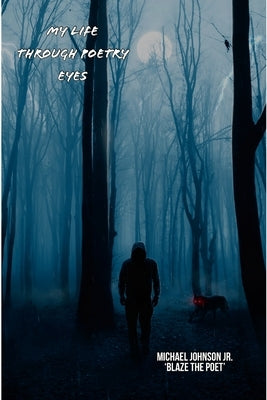 My Life Through Poetry Eyes by Johnson, Michael, Jr.