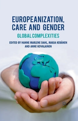 Europeanization, Care and Gender: Global Complexities by Dahl, H.