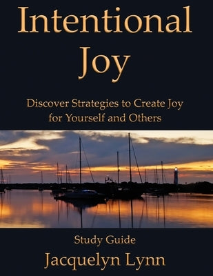 Intentional Joy: Discover Strategies to Create Joy for Yourself and Others by Lynn, Jacquelyn