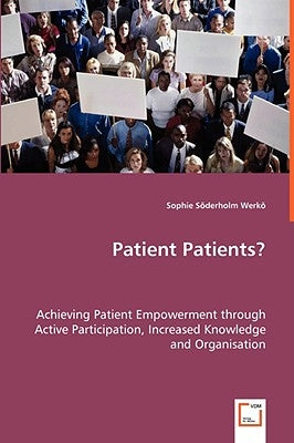 Patient Patients? - Achieving Patient Empowerment through Active Participation, Increased Knowledge and Organisation by Söderholm Werkö, Sophie