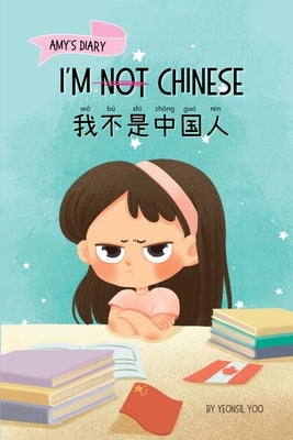 I'm Not Chinese (&#25105;&#19981;&#26159;&#20013;&#22269;&#20154;): Bilingual Children's Book Written in English and Simplified Chinese with Pinyin by Yoo, Yeonsil