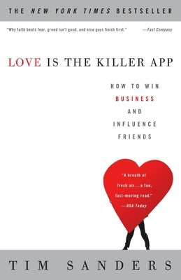 Love Is the Killer App: How to Win Business and Influence Friends by Sanders, Tim