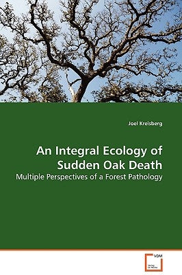 An Integral Ecology of Sudden Oak Death by Kreisberg, Joel