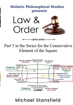 Holistic Philosophical Studies Presents Law & Order: Part 5 in the Series for the Conservative Element of the Square by Stansfield, Michael