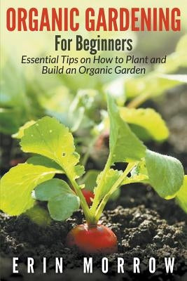 Organic Gardening For Beginners by Morrow, Erin