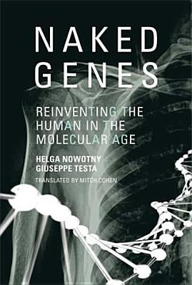 Naked Genes: Reinventing the Human in the Molecular Age by Nowotny, Helga