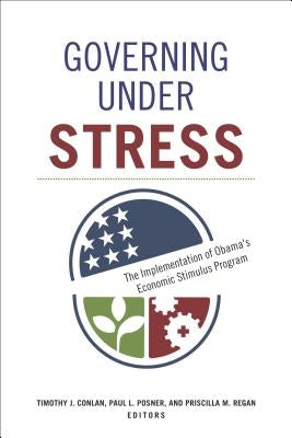 Governing under Stress: The Implementation of Obama's Economic Stimulus Program by Conlan, Timothy J.