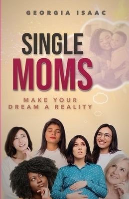 Single Moms Make Your Dream A Reality by Isaac, Georgia