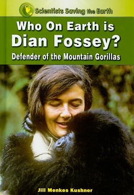 Who on Earth Is Dian Fossey?: Defender of the Mountain Gorillas by Menkes Kushner, Jill