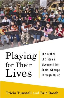 Playing for Their Lives: The Global El Sistema Movement for Social Change Through Music by Booth, Eric