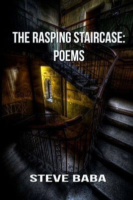 The Rasping Staircase: Poems by Baba, Steve
