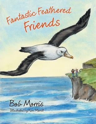 Fantastic Feathered Friends by Morris, Bob