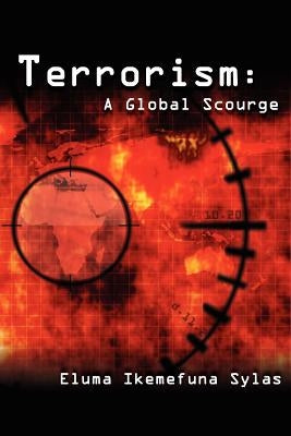 Terrorism: A Global Scourge by Sylas, Eluma Ikemefuna