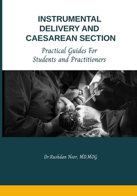Instrumental Delivery and Caesarean Section: Practical Guides for Students and Practitioners by Naidu, Dr Bavanandan