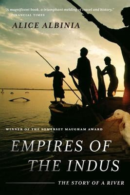 Empires of the Indus: The Story of a River by Albinia, Alice